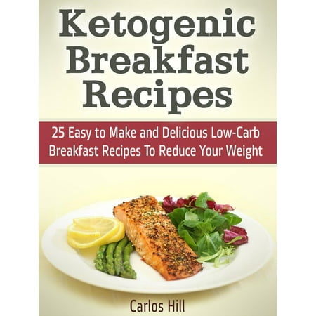 Ketogenic Breakfast Recipes: 25 Easy to Make and Delicious Low-Carb Breakfast Recipes To Reduce Your Weight -