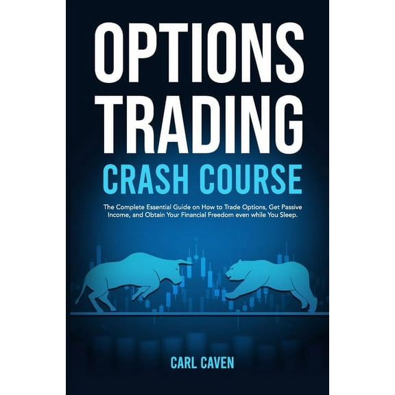 Options trading crash course: The Complete Essential Guide on How to Trade Options, Get Passive Income, and Obtain Your Financial Freedom even while You Sleep. (Paperback)