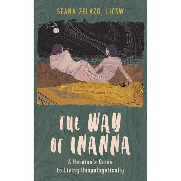 The Way of Inanna: A Heroine's Guide to Living Unapologetically, (Hardcover)