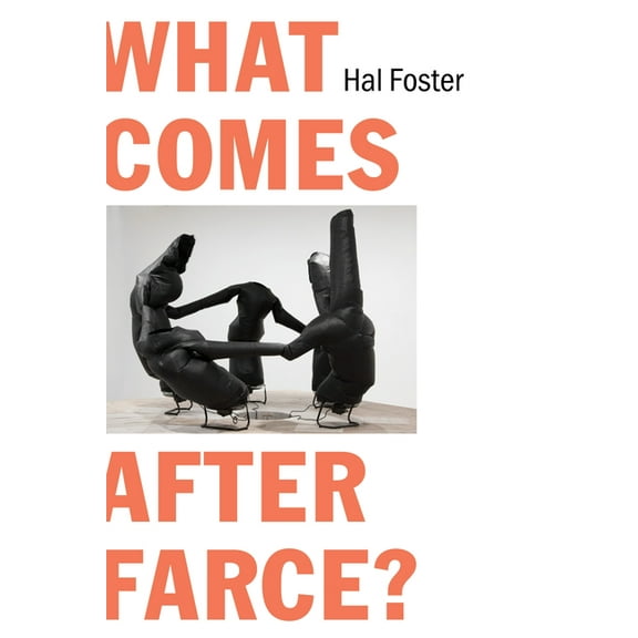 What Comes After Farce?: Art and Criticism at a Time of Debacle, (Paperback)