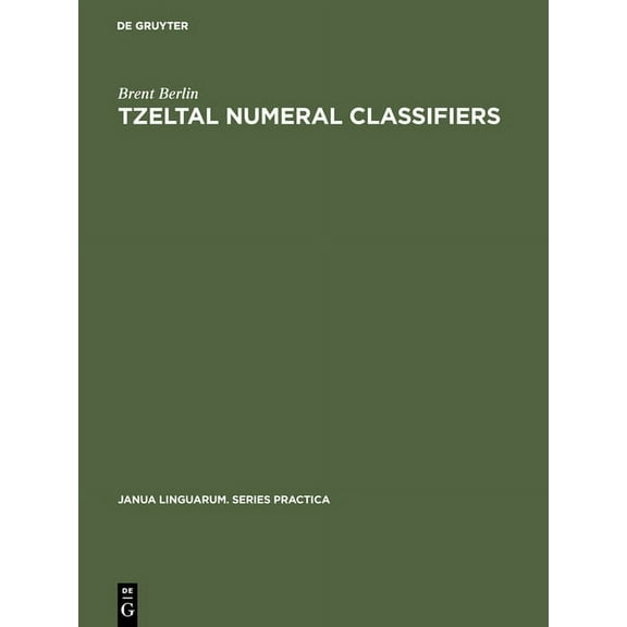 Janua Linguarum. Series Practica Tzeltal Numeral Classifiers: A Study in Ethnographic Semantics, Book 70, (Hardcover)