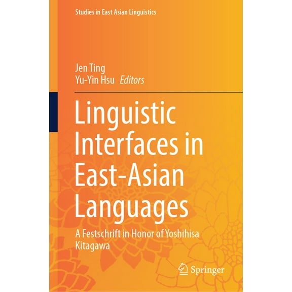 Studies in East Asian Linguistics Linguistic Interfaces in East-Asian Languages: A Festschrift in Honor of Yoshihisa Kitagawa, (Hardcover)
