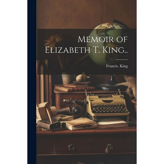 Memoir of Elizabeth T. King..