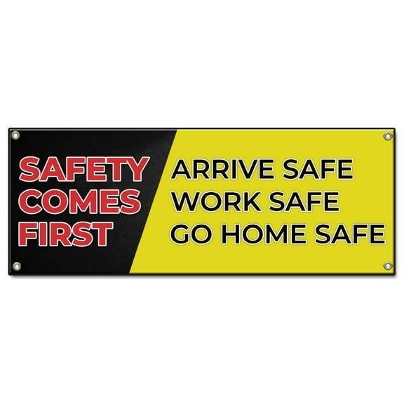 Safety Comes First Arrive Safe Work Safe Go Home Safe | 48" X 120" Banner | Heavy Duty 13oz. Outdoor Vinyl Single Sided With Grommets | Made in The USA
