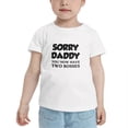 thumbnail image 2 of Sorry Daddy You Now Have Two Bossess Cute Toddler Tshirts for Boys Girls (White, 3T), 2 of 5