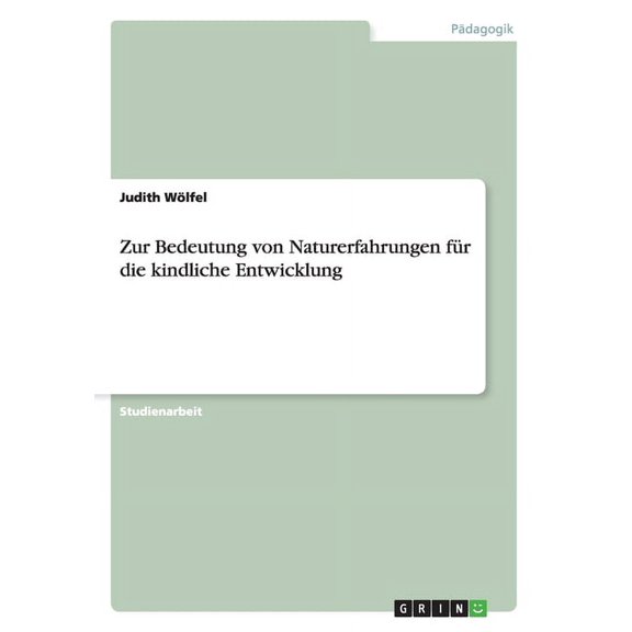 Zur Bedeutung von Naturerfahrungen fÃ¼r die kindliche Entwicklung, (Paperback)