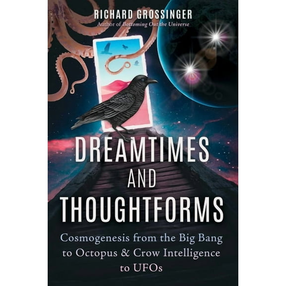 Dreamtimes and Thoughtforms: Cosmogenesis from the Big Bang to Octopus and Crow Intelligence to UFOs, (Paperback)
