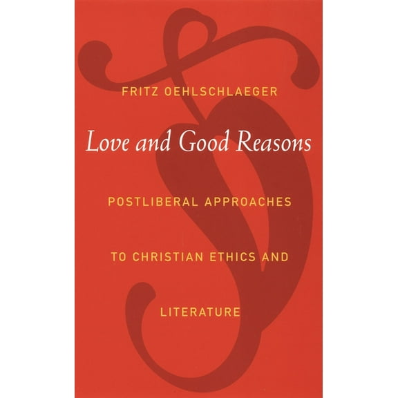 Love and Good Reasons: Postliberal Approaches to Christian Ethics and Literature, (Paperback)