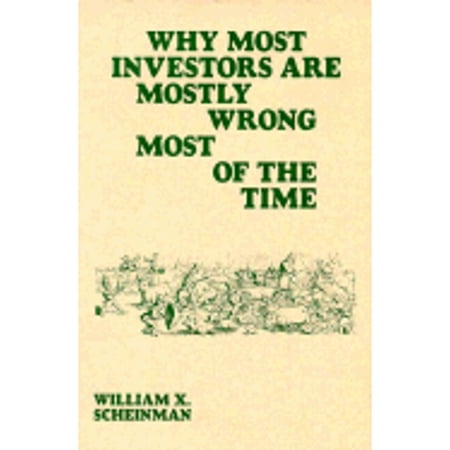 Why Most Investors Are Mostly Wrong Most of the Time (Paperback) by William X Scheinman