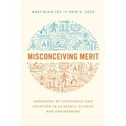 Misconceiving Merit : Paradoxes of Excellence and Devotion in Academic Science and Engineering (Hardcover)
