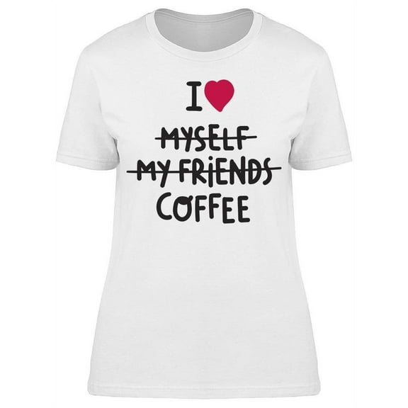 I Love Myself Coffee T-Shirt Women -Image by Shutterstock, Female Large