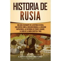 Historia de Rusia: Una guÃ­a fascinante de la historia de Rusia, con eventos como la invasiÃ³n mongola, la invasiÃ³n napole, (Paperback)