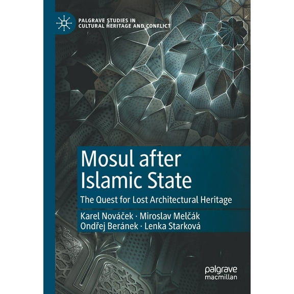 Palgrave Studies in Cultural Heritage an Mosul After Islamic State: The Quest for Lost Architectural Heritage, (Paperback)
