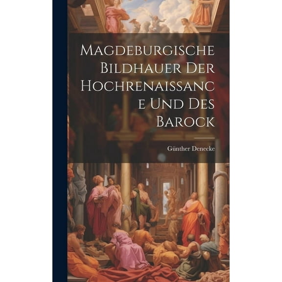 Magdeburgische Bildhauer Der Hochrenaissance Und Des Barock (Hardcover)