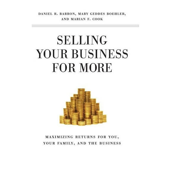 Selling Your Business for More: Maximizing Returns for You, Your Family, and the Business, (Hardcover)