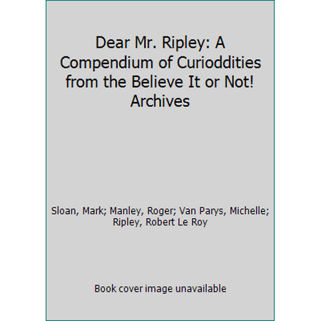 Dear Mr. Ripley: A Compendium of Curioddities from the Believe It or Not! Archives [Paperback - Used]