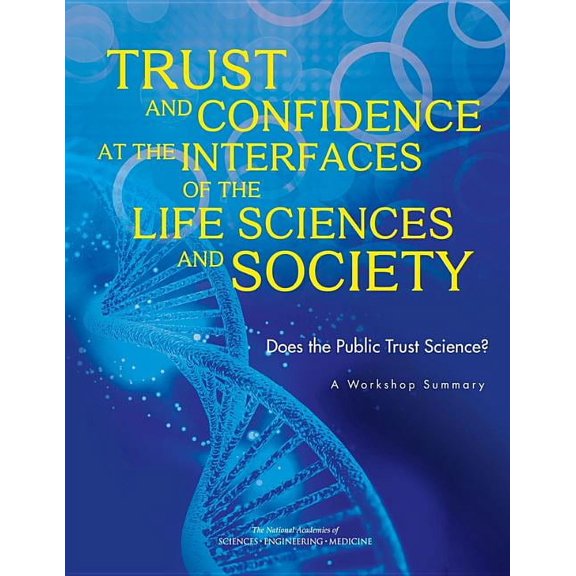 Trust and Confidence at the Interfaces of the Life Sciences and Society: Does the Public Trust Science? a Workshop Summa, (Paperback)