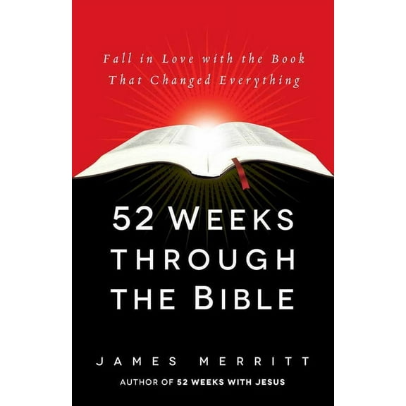 52 Weeks Through the Bible : Fall in Love with the Book That Changed Everything (Paperback)