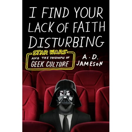 I Find Your Lack of Faith Disturbing : Star Wars and the Triumph of Geek (Storage Wars Best Find Ever)