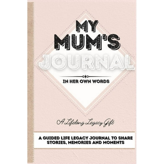 My Mum's Journal: A Guided Life Legacy Journal To Share Stories, Memories and Moments 7 x 10, (Hardcover)