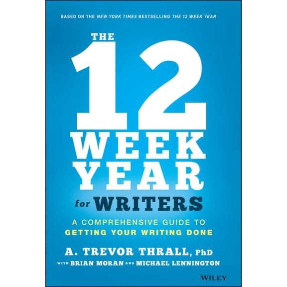 Pre-Owned The 12 Week Year for Writers: A Comprehensive Guide to Getting Your Writing Done (Hardcover) 1119817439 9781119817437