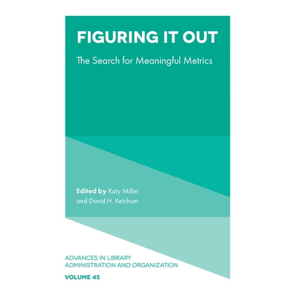 Advances in Library Administration and O Figuring It Out: The Search for Meaningful Metrics, Book 45, (Hardcover)