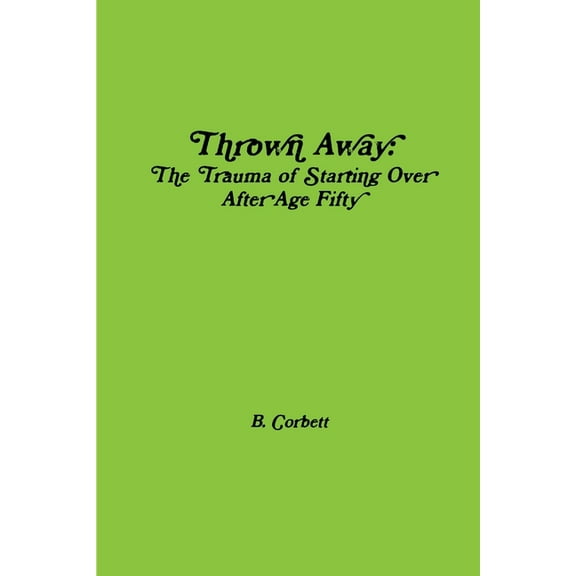 Thrown Away: The Trauma of Starting Over After Age Fifty, (Paperback)
