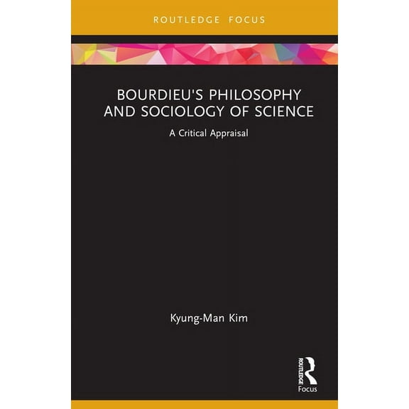 Routledge Studies in Social and Politica Bourdieu's Philosophy and Sociology of Science: A Critical Appraisal, (Hardcover)