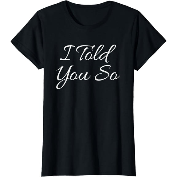 Sarcastic I Told You So Quote Unisex Cotton Short Sleeve Graphic T-Shirt