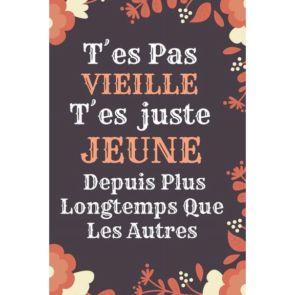 T´es Pas Vieille T'es juste jeune: Idée Cadeau Anniversaire Ou d'appréciation, Pour Sa maman mami, Collègue de travail Sa Cousine, Sa meilleure amie Sa maîtresse .. Sa Femme - Citation Message D'amiti