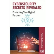 Cybersecurity Secrets Revealed: Protecting Your Digital Fortress (Paperback)