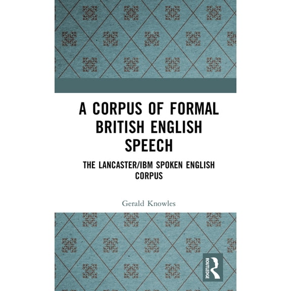 A Corpus of Formal British English Speech: The Lancaster/IBM Spoken English Corpus, (Hardcover)