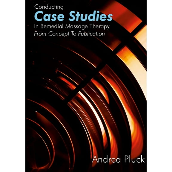 Conducting Case Studies in Remedial Massage Therapy: From Concept to Publication, (Paperback)