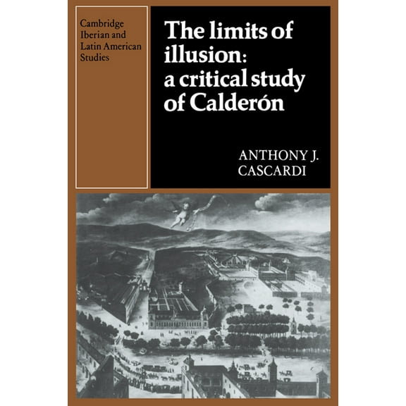 Cambridge Iberian and Latin American Stu The Limits of Illusion: A Critical Study of Calderon, (Hardcover)