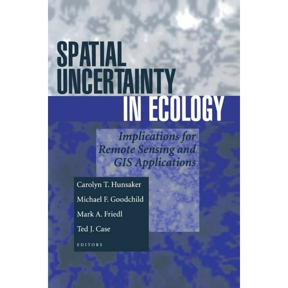 Spatial Uncertainty in Ecology: Implications for Remote Sensing and GIS Applications, (Paperback)