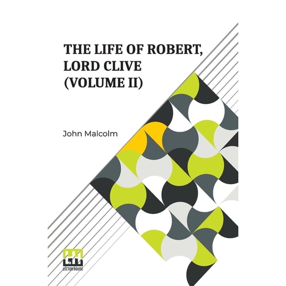 The Life Of Robert, Lord Clive (Volume II): Collected From The Family Papers Communicated By The Earl Of Powis (In Three, (Paperback)
