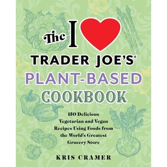 Pre-Owned The I Love Trader Joe's Plant-Based Cookbook: 150 Delicious Vegetarian and Vegan Recipes Using Foods from the World's Greatest Grocery Store (Paperback) 1646044932 9781646044931