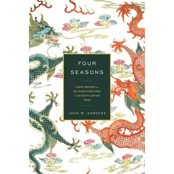 Four Seasons: A Ming Emperor and His Grand Secretaries in Sixteenth-Century China, (Hardcover)
