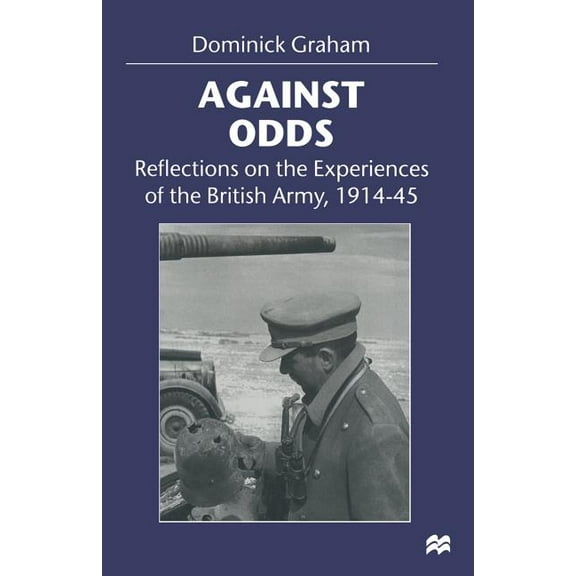Against Odds: Reflections on the Experiences of the British Army, 1914-45, (Paperback)