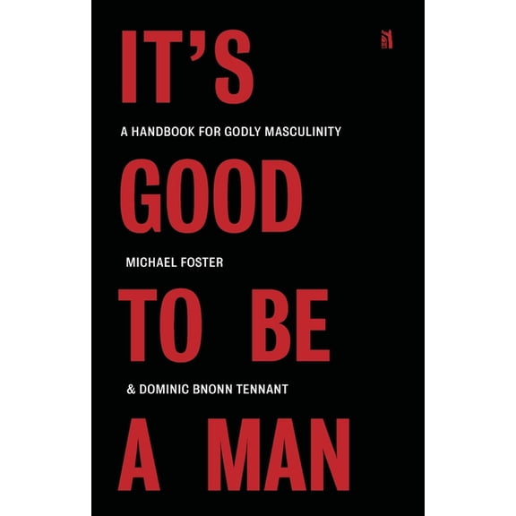 It's Good to Be a Man: A Handbook for Godly Masculinity, (Paperback)