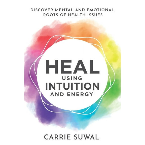 Heal Using Intuition And Energy: Discover Mental and Emotional Roots of Health Issues, (Paperback)