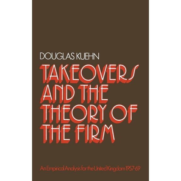 Takeovers and the Theory of the Firm: An Empirical Analysis for the United Kingdom 1957-1969, (Paperback)