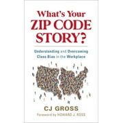 What's Your Zip Code Story? : Understanding and Overcoming Class Bias in the Workplace (Hardcover)
