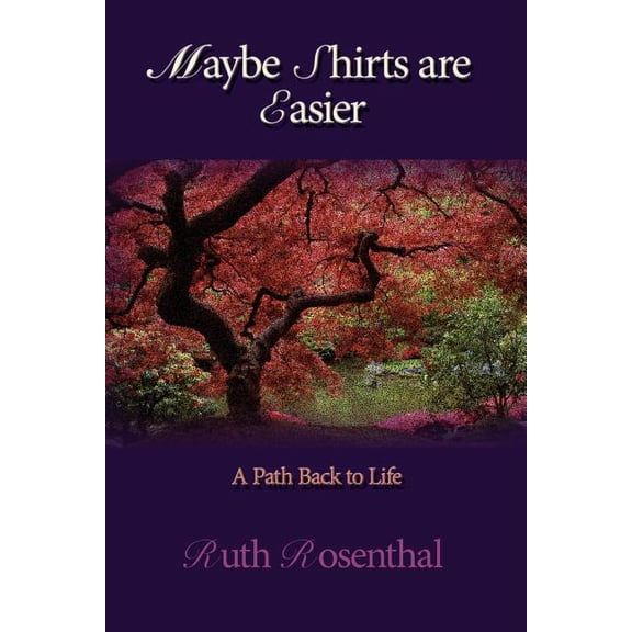 Maybe Shirts are Easier: A Path Back to Life (Paperback) by Ruth Rosenthal
