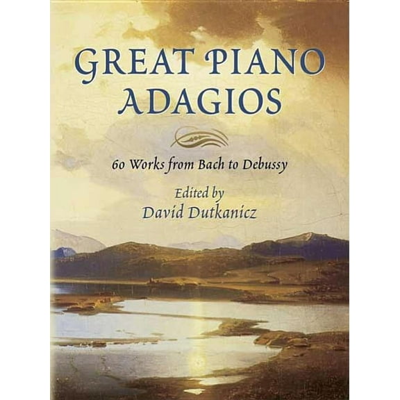 Dover Classical Piano Music Great Piano Adagios: 60 Works from Bach to Debussy, (Paperback)
