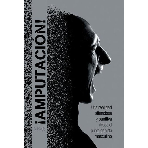 ¡Amputación!: Una realidad silenciosa y punitiva desde el punto de vista masculino (Hardcover)