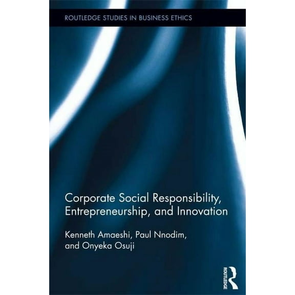 Routledge Studies in Business Ethics Corporate Social Responsibility, Entrepreneurship, and Innovation, (Paperback)