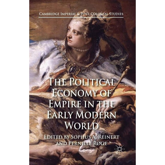 Cambridge Imperial and Post-Colonial Stu The Political Economy of Empire in the Early Modern World, (Paperback)