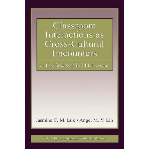 ESL & Applied Linguistics Professional Classroom Interactions as Cross-Cultural Encounters: Native Speakers in EFL Lessons, (Paperback)