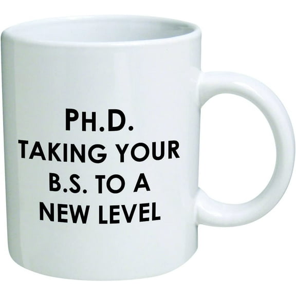 PhD. Taking your BS to a new level - Coffee Mug By Heaven Creations 11 oz -Funny Inspirational and sarcasm